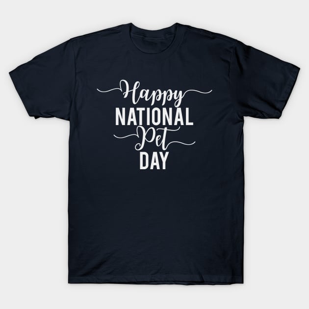 Happy National Pet Day T-Shirt by Easy Life